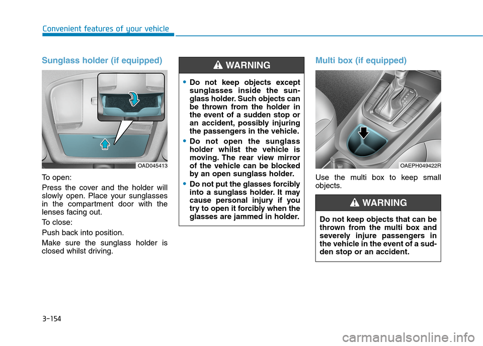 Hyundai Ioniq Hybrid 2020 Owners Manual - RHD (UK, Australia) 3-154
Convenient features of your vehicle
Sunglass holder (if equipped)
To open:
Press the cover and the holder will
slowly open. Place your sunglasses
in the compartment door with the
lenses facing o Hyundai Ioniq Hybrid 2020 Owners Manual - RHD (UK, Australia) 3-154
Convenient features of your vehicle
Sunglass holder (if equipped)
To open:
Press the cover and the holder will
slowly open. Place your sunglasses
in the compartment door with the
lenses facing o