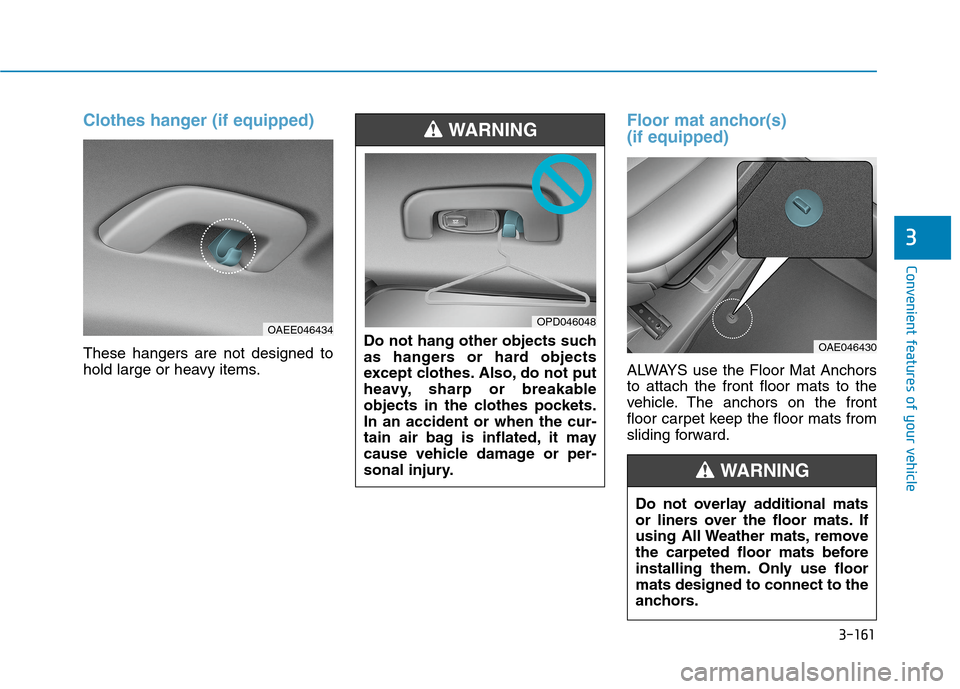 Hyundai Ioniq Hybrid 2020 Owners Manual - RHD (UK, Australia) 3-161
Convenient features of your vehicle
3
Clothes hanger (if equipped)
These hangers are not designed to
hold large or heavy items.
Floor mat anchor(s)
(if equipped)
ALWAYS use the Floor Mat Anchor Hyundai Ioniq Hybrid 2020 Owners Manual - RHD (UK, Australia) 3-161
Convenient features of your vehicle
3
Clothes hanger (if equipped)
These hangers are not designed to
hold large or heavy items.
Floor mat anchor(s)
(if equipped)
ALWAYS use the Floor Mat Anchor