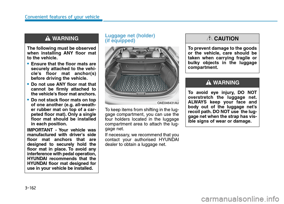 Hyundai Ioniq Hybrid 2020 Owners Manual - RHD (UK, Australia) 3-162
Convenient features of your vehicle
Luggage net (holder)
(if equipped)
To keep items from shifting in the lug-
gage compartment, you can use the
four holders located in the luggage
compartment Hyundai Ioniq Hybrid 2020 Owners Manual - RHD (UK, Australia) 3-162
Convenient features of your vehicle
Luggage net (holder)
(if equipped)
To keep items from shifting in the lug-
gage compartment, you can use the
four holders located in the luggage
compartment