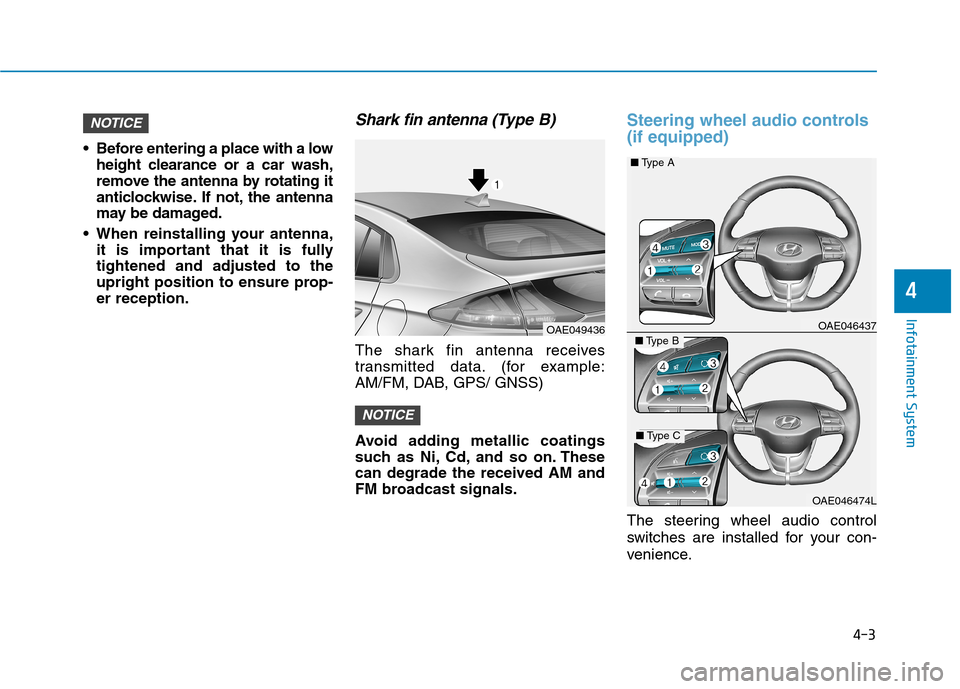 Hyundai Ioniq Hybrid 2020 Owners Manual - RHD (UK, Australia) 4-3
Infotainment System
4
Before entering a place with a low
height clearance or a car wash,
remove the antenna by rotating it
anticlockwise. If not, the antenna
may be damaged.
When reinstalling yo Hyundai Ioniq Hybrid 2020 Owners Manual - RHD (UK, Australia) 4-3
Infotainment System
4
Before entering a place with a low
height clearance or a car wash,
remove the antenna by rotating it
anticlockwise. If not, the antenna
may be damaged.
When reinstalling yo