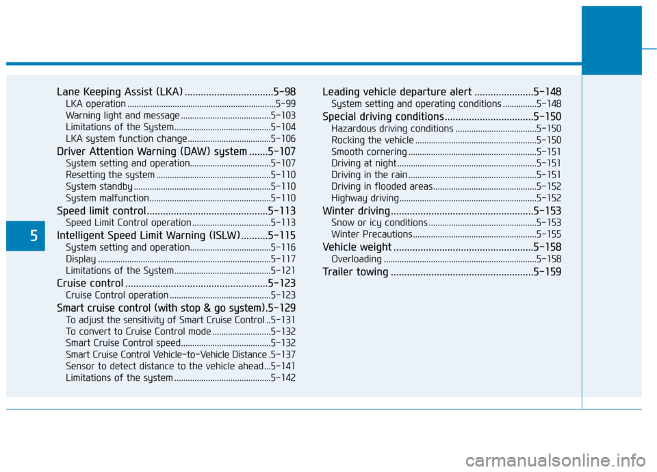 Hyundai Ioniq Hybrid 2020  Owners Manual - RHD (UK, Australia) 5
Lane Keeping Assist (LKA) .................................5-98
LKA operation ..................................................................5-99
Warning light and message .......................