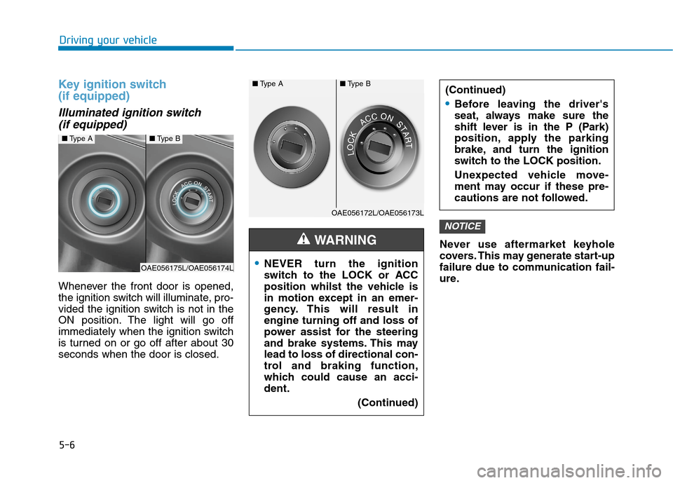 Hyundai Ioniq Hybrid 2020 Owners Manual - RHD (UK, Australia) 5-6
Driving your vehicle
Key ignition switch
(if equipped)
Illuminated ignition switch
(if equipped)
Whenever the front door is opened,
the ignition switch will illuminate, pro-
vided the ignition s Hyundai Ioniq Hybrid 2020 Owners Manual - RHD (UK, Australia) 5-6
Driving your vehicle
Key ignition switch
(if equipped)
Illuminated ignition switch
(if equipped)
Whenever the front door is opened,
the ignition switch will illuminate, pro-
vided the ignition s