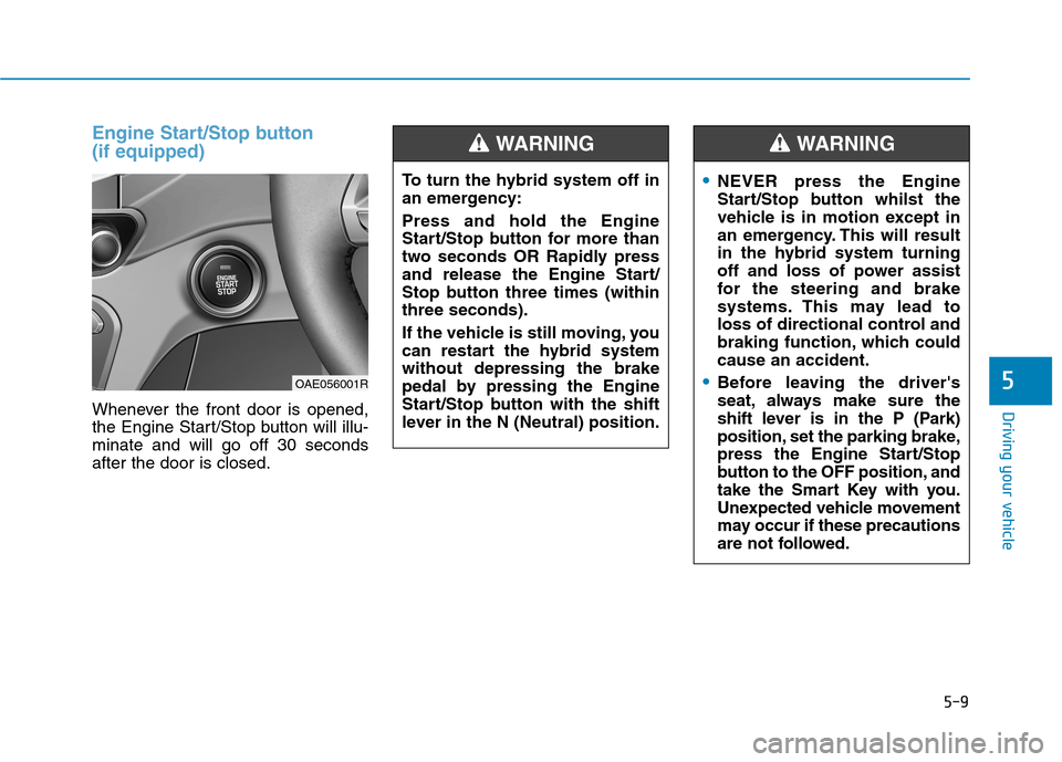 Hyundai Ioniq Hybrid 2020  Owners Manual - RHD (UK, Australia) 5-9
Driving your vehicle
5
Engine Start/Stop button 
(if equipped)
Whenever the front door is opened,
the Engine Start/Stop button will illu-
minate and will go off 30 seconds
after the door is closed