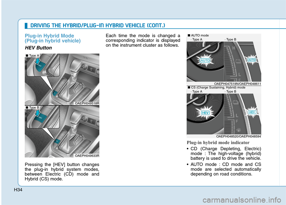 Hyundai Ioniq Hybrid 2020  Owners Manual - RHD (UK, Australia) H34
Plug-in Hybrid Mode
(Plug-in hybrid vehicle)
HEV Button
Pressing the [HEV] button changes
the plug-in hybrid system modes,
between Electric (CD) mode and
Hybrid (CS) mode.Each time the mode is cha