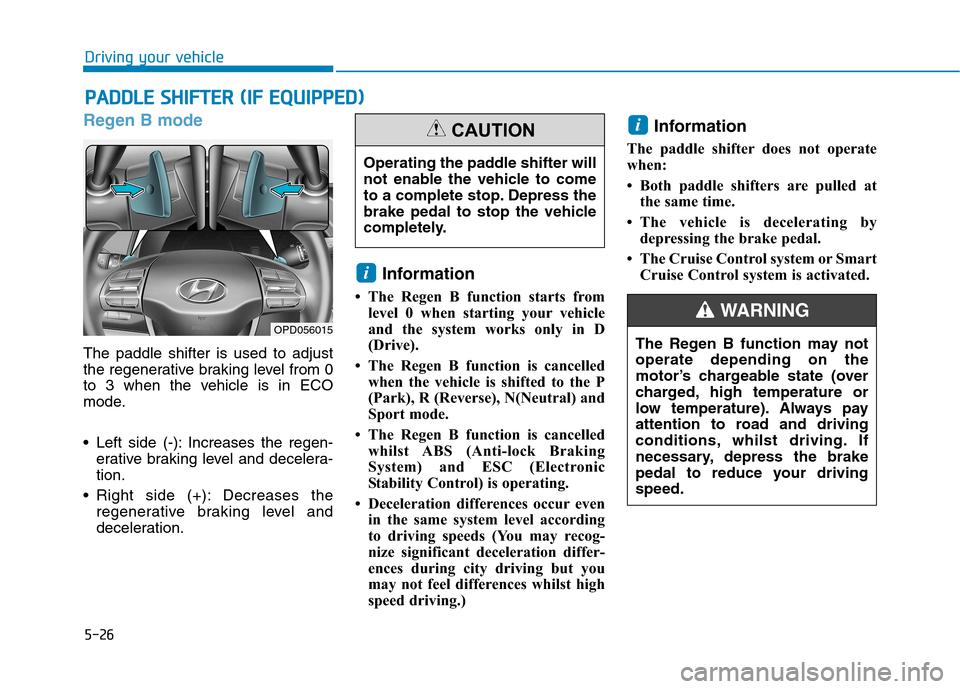 Hyundai Ioniq Hybrid 2020 Owners Manual - RHD (UK, Australia) 5-26
Regen B mode
The paddle shifter is used to adjust
the regenerative braking level from 0
to 3 when the vehicle is in ECO
mode.
Left side (-): Increases the regen-
erative braking level and decele Hyundai Ioniq Hybrid 2020 Owners Manual - RHD (UK, Australia) 5-26
Regen B mode
The paddle shifter is used to adjust
the regenerative braking level from 0
to 3 when the vehicle is in ECO
mode.
Left side (-): Increases the regen-
erative braking level and decele