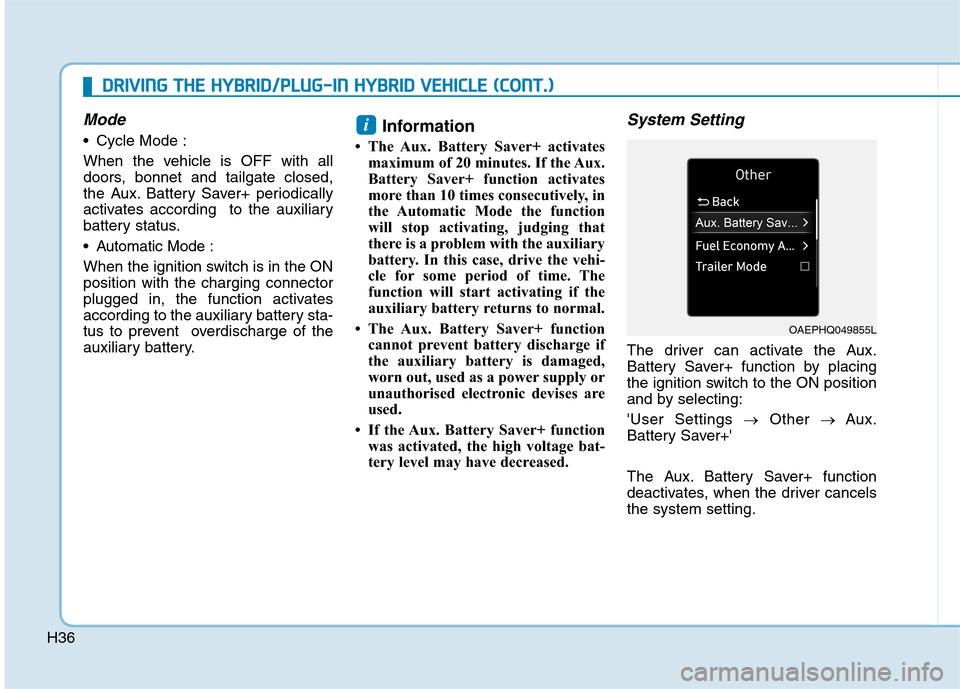 Hyundai Ioniq Hybrid 2020   - RHD (UK, Australia) Owners Guide H36
Mode
 Cycle Mode :
When the vehicle is OFF with all
doors, bonnet and tailgate closed,
the Aux. Battery Saver+ periodically
activates according  to the auxiliary
battery status.
 Automatic Mode :
