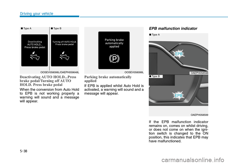 Hyundai Ioniq Hybrid 2020 Owners Manual - RHD (UK, Australia) 5-38
Deactivating AUTO HOLD...Press
brake pedal/Turning off AUTO
HOLD. Press brake pedal
When the conversion from Auto Hold
to EPB is not working properly a
warning will sound and a message
will appe Hyundai Ioniq Hybrid 2020 Owners Manual - RHD (UK, Australia) 5-38
Deactivating AUTO HOLD...Press
brake pedal/Turning off AUTO
HOLD. Press brake pedal
When the conversion from Auto Hold
to EPB is not working properly a
warning will sound and a message
will appe