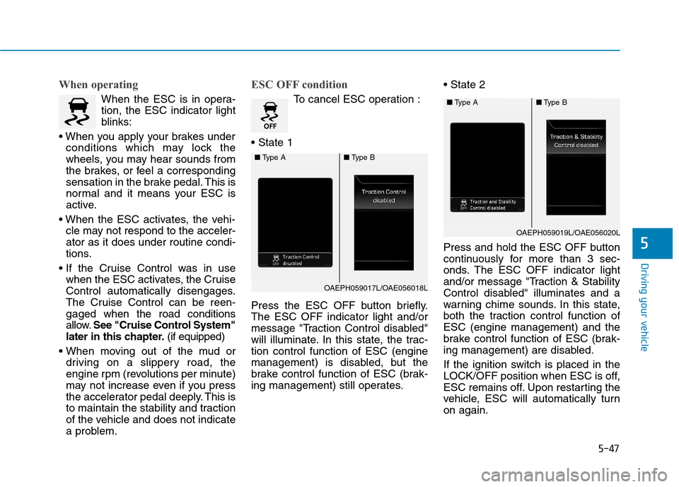 Hyundai Ioniq Hybrid 2020 Owners Manual - RHD (UK, Australia) 5-47
Driving your vehicle
5
When operating
When the ESC is in opera-
tion, the ESC indicator light
blinks:
conditions which may lock the
wheels, you may hear sounds from
the brakes, or feel a corresp Hyundai Ioniq Hybrid 2020 Owners Manual - RHD (UK, Australia) 5-47
Driving your vehicle
5
When operating
When the ESC is in opera-
tion, the ESC indicator light
blinks:
conditions which may lock the
wheels, you may hear sounds from
the brakes, or feel a corresp