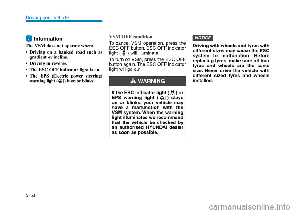 Hyundai Ioniq Hybrid 2020 Owners Manual - RHD (UK, Australia) 5-50
Driving your vehicle
Information
The VSM does not operate when:
• Driving on a banked road such as
gradient or incline.
• Driving in reverse.
• The ESC OFF indicator light is on.
• The Hyundai Ioniq Hybrid 2020 Owners Manual - RHD (UK, Australia) 5-50
Driving your vehicle
Information
The VSM does not operate when:
• Driving on a banked road such as
gradient or incline.
• Driving in reverse.
• The ESC OFF indicator light is on.
• The
