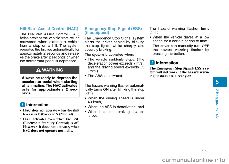 Hyundai Ioniq Hybrid 2020 Owners Manual - RHD (UK, Australia) 5-51
Driving your vehicle
5
Hill-Start Assist Control (HAC)
The Hill-Start Assist Control (HAC)
helps prevent the vehicle from rolling
rearwards when starting a vehicle
from a stop on a hill. The syst Hyundai Ioniq Hybrid 2020 Owners Manual - RHD (UK, Australia) 5-51
Driving your vehicle
5
Hill-Start Assist Control (HAC)
The Hill-Start Assist Control (HAC)
helps prevent the vehicle from rolling
rearwards when starting a vehicle
from a stop on a hill. The syst
