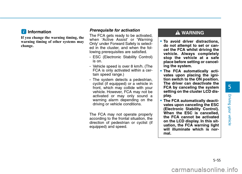 Hyundai Ioniq Hybrid 2020 Owners Manual - RHD (UK, Australia) 5-55
Driving your vehicle
5
Information
If you change the warning timing, the
warning timing of other systems may
change.
Prerequisite for activation
The FCA gets ready to be activated,
when Active A Hyundai Ioniq Hybrid 2020 Owners Manual - RHD (UK, Australia) 5-55
Driving your vehicle
5
Information
If you change the warning timing, the
warning timing of other systems may
change.
Prerequisite for activation
The FCA gets ready to be activated,
when Active A