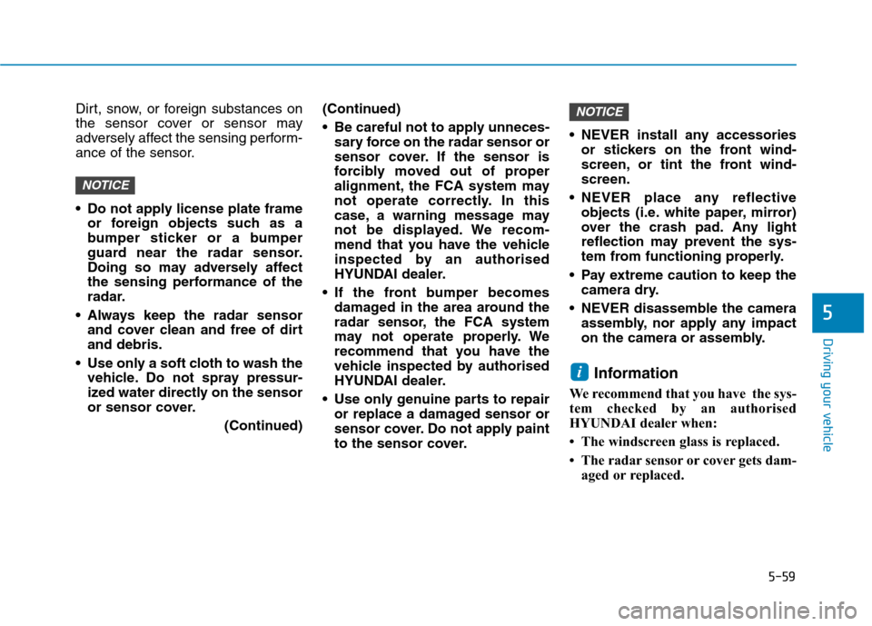 Hyundai Ioniq Hybrid 2020 Owners Manual - RHD (UK, Australia) 5-59
Driving your vehicle
5
Dirt, snow, or foreign substances on
the sensor cover or sensor may
adversely affect the sensing perform-
ance of the sensor.
Do not apply license plate frame
or foreign o Hyundai Ioniq Hybrid 2020 Owners Manual - RHD (UK, Australia) 5-59
Driving your vehicle
5
Dirt, snow, or foreign substances on
the sensor cover or sensor may
adversely affect the sensing perform-
ance of the sensor.
Do not apply license plate frame
or foreign o
