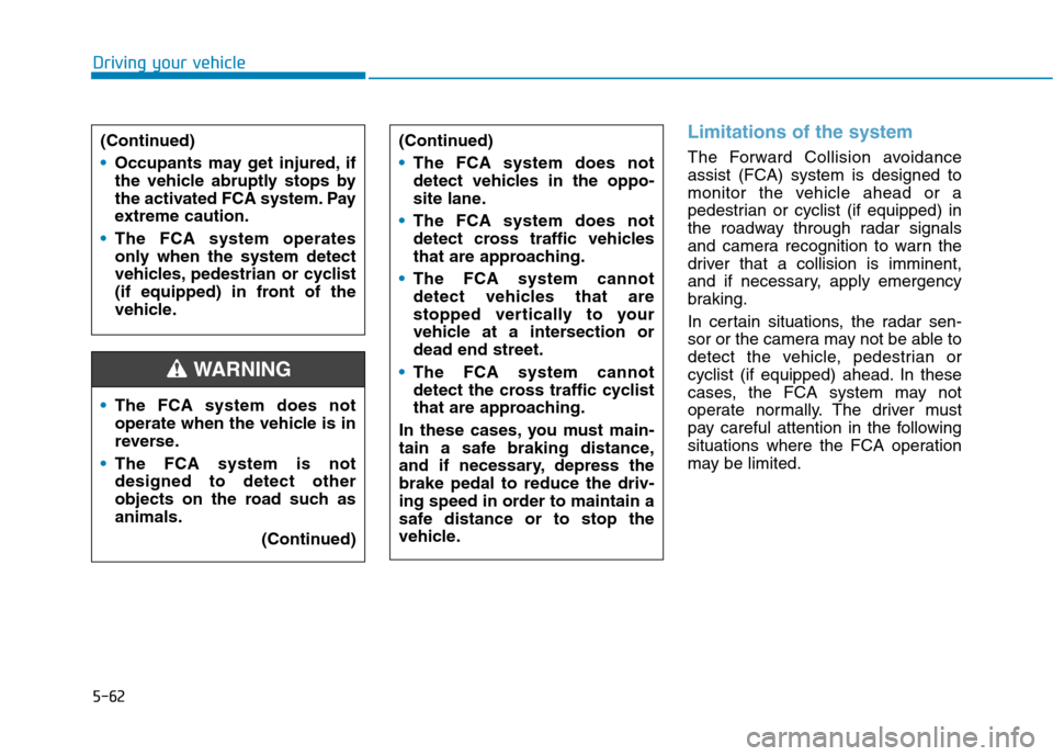 Hyundai Ioniq Hybrid 2020 Owners Manual - RHD (UK, Australia) 5-62
Driving your vehicle
Limitations of the system
The Forward Collision avoidance
assist (FCA) system is designed to
monitor the vehicle ahead or a
pedestrian or cyclist (if equipped) in
the roadway Hyundai Ioniq Hybrid 2020 Owners Manual - RHD (UK, Australia) 5-62
Driving your vehicle
Limitations of the system
The Forward Collision avoidance
assist (FCA) system is designed to
monitor the vehicle ahead or a
pedestrian or cyclist (if equipped) in
the roadway
