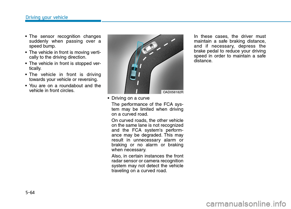 Hyundai Ioniq Hybrid 2020 Owners Manual - RHD (UK, Australia) 5-64
Driving your vehicle
The sensor recognition changes
suddenly when passing over a
speed bump.
The vehicle in front is moving verti-
cally to the driving direction.
The vehicle in front is stopp Hyundai Ioniq Hybrid 2020 Owners Manual - RHD (UK, Australia) 5-64
Driving your vehicle
The sensor recognition changes
suddenly when passing over a
speed bump.
The vehicle in front is moving verti-
cally to the driving direction.
The vehicle in front is stopp