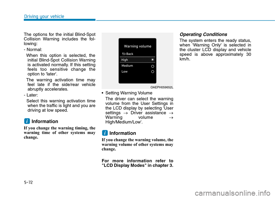 Hyundai Ioniq Hybrid 2020 Owners Manual - RHD (UK, Australia) 5-72
Driving your vehicle
The options for the initial Blind-Spot
Collision Warning includes the fol-
lowing:
- Normal:
When this option is selected, the
initial Blind-Spot Collision Warning
is activat Hyundai Ioniq Hybrid 2020 Owners Manual - RHD (UK, Australia) 5-72
Driving your vehicle
The options for the initial Blind-Spot
Collision Warning includes the fol-
lowing:
- Normal:
When this option is selected, the
initial Blind-Spot Collision Warning
is activat