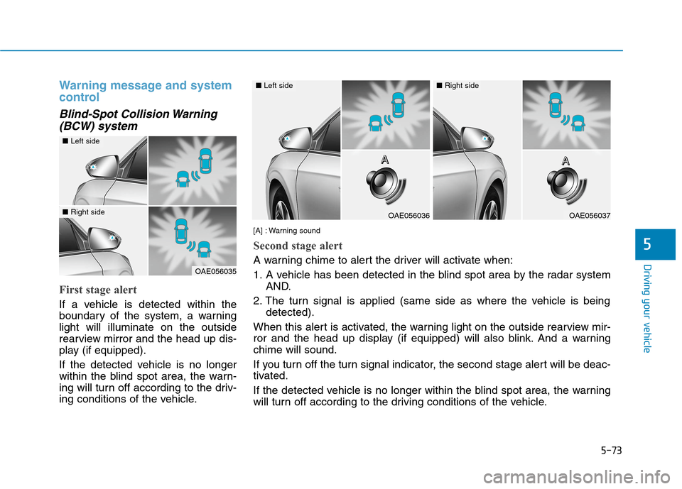 Hyundai Ioniq Hybrid 2020 Owners Manual - RHD (UK, Australia) 5-73
Driving your vehicle
5
Warning message and system
control
Blind-Spot Collision Warning
(BCW) system
First stage alert
If a vehicle is detected within the
boundary of the system, a warning
light w Hyundai Ioniq Hybrid 2020 Owners Manual - RHD (UK, Australia) 5-73
Driving your vehicle
5
Warning message and system
control
Blind-Spot Collision Warning
(BCW) system
First stage alert
If a vehicle is detected within the
boundary of the system, a warning
light w