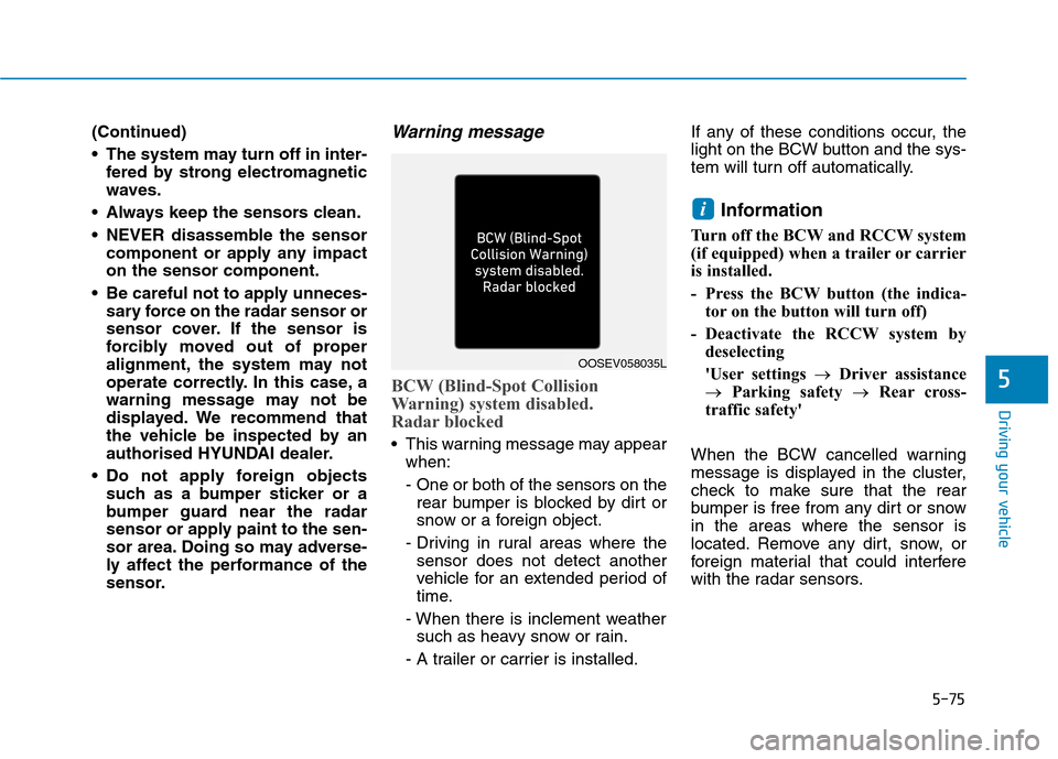 Hyundai Ioniq Hybrid 2020 Owners Manual - RHD (UK, Australia) 5-75
Driving your vehicle
5
(Continued)
The system may turn off in inter-
fered by strong electromagnetic
waves.
Always keep the sensors clean.
NEVER disassemble the sensor
component or apply any i Hyundai Ioniq Hybrid 2020 Owners Manual - RHD (UK, Australia) 5-75
Driving your vehicle
5
(Continued)
The system may turn off in inter-
fered by strong electromagnetic
waves.
Always keep the sensors clean.
NEVER disassemble the sensor
component or apply any i