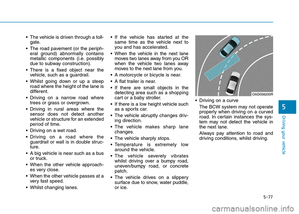 Hyundai Ioniq Hybrid 2020 Owners Manual - RHD (UK, Australia) 5-77
Driving your vehicle
5
The vehicle is driven through a toll-
gate.
The road pavement (or the periph-
eral ground) abnormally contains
metallic components (i.e. possibly
due to subway constructi Hyundai Ioniq Hybrid 2020 Owners Manual - RHD (UK, Australia) 5-77
Driving your vehicle
5
The vehicle is driven through a toll-
gate.
The road pavement (or the periph-
eral ground) abnormally contains
metallic components (i.e. possibly
due to subway constructi