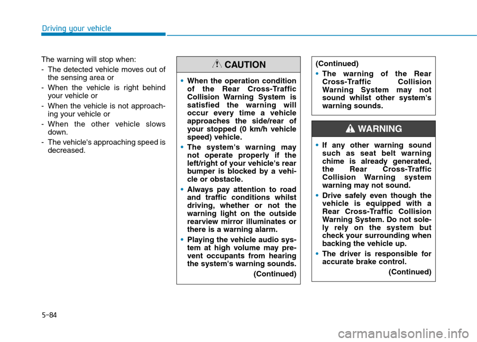 Hyundai Ioniq Hybrid 2020 Owners Manual - RHD (UK, Australia) 5-84
Driving your vehicle
The warning will stop when:
- The detected vehicle moves out of
the sensing area or
- When the vehicle is right behind
your vehicle or
- When the vehicle is not approach-
ing Hyundai Ioniq Hybrid 2020 Owners Manual - RHD (UK, Australia) 5-84
Driving your vehicle
The warning will stop when:
- The detected vehicle moves out of
the sensing area or
- When the vehicle is right behind
your vehicle or
- When the vehicle is not approach-
ing