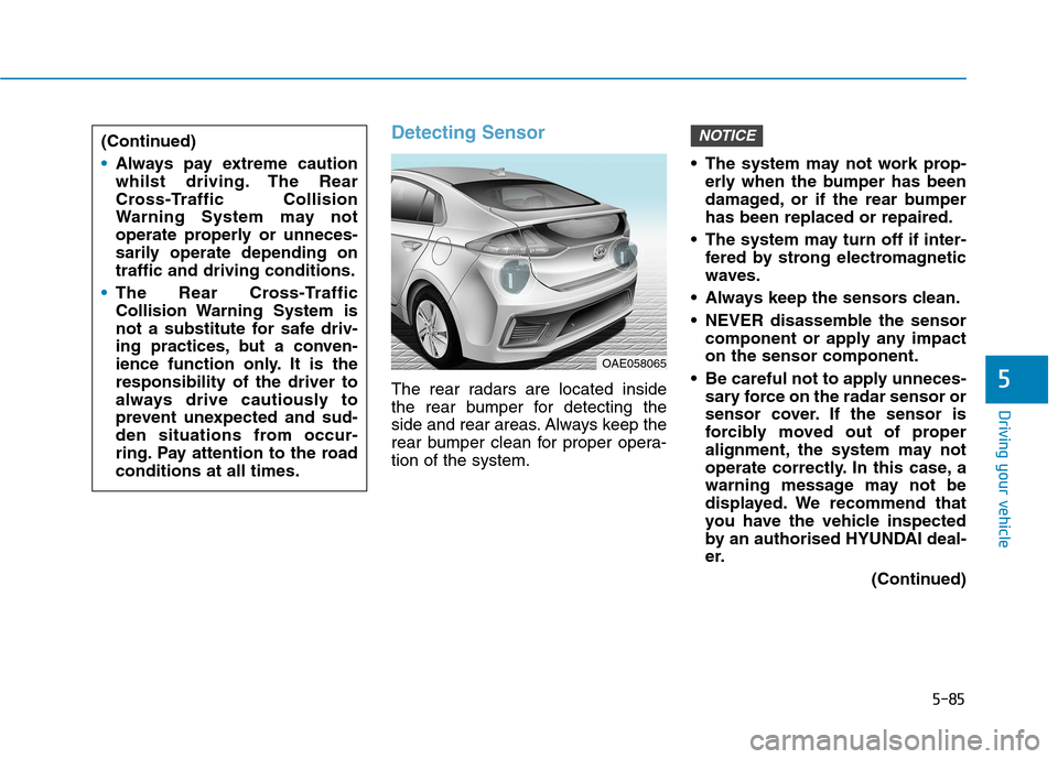 Hyundai Ioniq Hybrid 2020 Owners Manual - RHD (UK, Australia) 5-85
Driving your vehicle
5
Detecting Sensor
The rear radars are located inside
the rear bumper for detecting the
side and rear areas. Always keep the
rear bumper clean for proper opera-
tion of the s Hyundai Ioniq Hybrid 2020 Owners Manual - RHD (UK, Australia) 5-85
Driving your vehicle
5
Detecting Sensor
The rear radars are located inside
the rear bumper for detecting the
side and rear areas. Always keep the
rear bumper clean for proper opera-
tion of the s