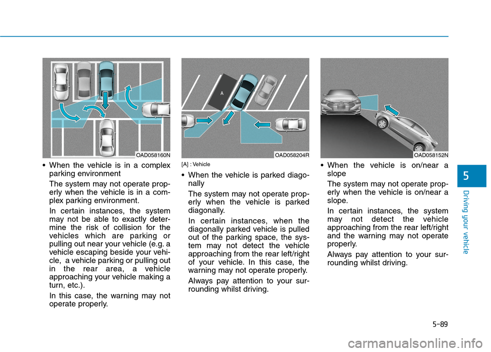 Hyundai Ioniq Hybrid 2020 Owners Manual - RHD (UK, Australia) 5-89
Driving your vehicle
5
When the vehicle is in a complex
parking environment
The system may not operate prop-
erly when the vehicle is in a com-
plex parking environment.
In certain instances, t Hyundai Ioniq Hybrid 2020 Owners Manual - RHD (UK, Australia) 5-89
Driving your vehicle
5
When the vehicle is in a complex
parking environment
The system may not operate prop-
erly when the vehicle is in a com-
plex parking environment.
In certain instances, t