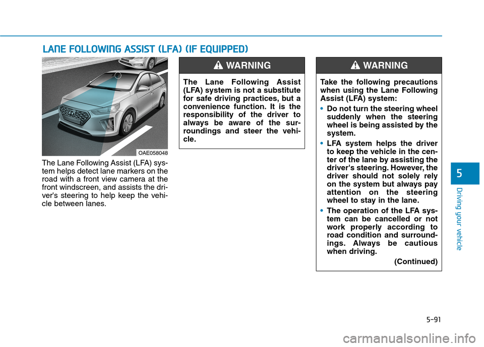 Hyundai Ioniq Hybrid 2020 Owners Manual - RHD (UK, Australia) 5-91
Driving your vehicle
5
The Lane Following Assist (LFA) sys-
tem helps detect lane markers on the
road with a front view camera at the
front windscreen, and assists the dri-
vers steering to help Hyundai Ioniq Hybrid 2020 Owners Manual - RHD (UK, Australia) 5-91
Driving your vehicle
5
The Lane Following Assist (LFA) sys-
tem helps detect lane markers on the
road with a front view camera at the
front windscreen, and assists the dri-
vers steering to help