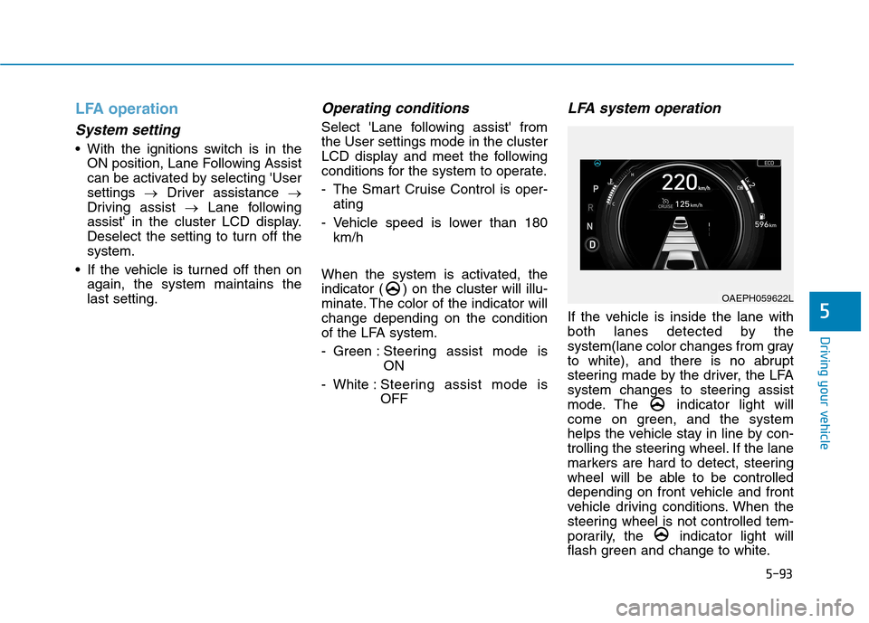 Hyundai Ioniq Hybrid 2020 Owners Manual - RHD (UK, Australia) 5-93
Driving your vehicle
5
LFA operation
System setting
With the ignitions switch is in the
ON position, Lane Following Assist
can be activated by selecting User
settings →Driver assistance →
D Hyundai Ioniq Hybrid 2020 Owners Manual - RHD (UK, Australia) 5-93
Driving your vehicle
5
LFA operation
System setting
With the ignitions switch is in the
ON position, Lane Following Assist
can be activated by selecting User
settings →Driver assistance →
D