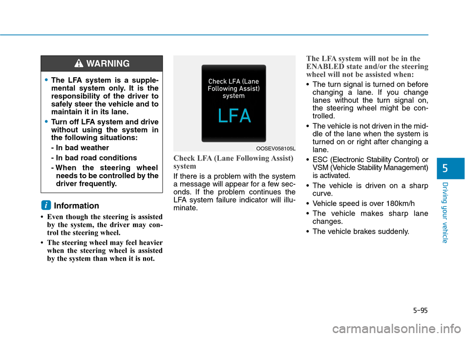 Hyundai Ioniq Hybrid 2020 Owners Manual - RHD (UK, Australia) 5-95
Driving your vehicle
5
Information
• Even though the steering is assisted
by the system, the driver may con-
trol the steering wheel.
• The steering wheel may feel heavier
when the steering Hyundai Ioniq Hybrid 2020 Owners Manual - RHD (UK, Australia) 5-95
Driving your vehicle
5
Information
• Even though the steering is assisted
by the system, the driver may con-
trol the steering wheel.
• The steering wheel may feel heavier
when the steering