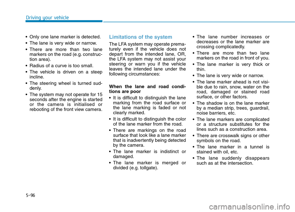 Hyundai Ioniq Hybrid 2020 Owners Manual - RHD (UK, Australia) 5-96
Driving your vehicle
Only one lane marker is detected.
The lane is very wide or narrow.
There are more than two lane
markers on the road (e.g. construc-
tion area).
Radius of a curve is too s Hyundai Ioniq Hybrid 2020 Owners Manual - RHD (UK, Australia) 5-96
Driving your vehicle
Only one lane marker is detected.
The lane is very wide or narrow.
There are more than two lane
markers on the road (e.g. construc-
tion area).
Radius of a curve is too s