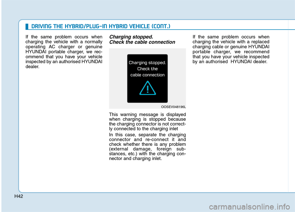 Hyundai Ioniq Hybrid 2020   - RHD (UK, Australia) Service Manual H42If the same problem occurs when
charging the vehicle with a normally
operating AC charger or genuine
HYUNDAI portable charger, we rec-
ommend that you have your vehicle
inspected by an authorised H