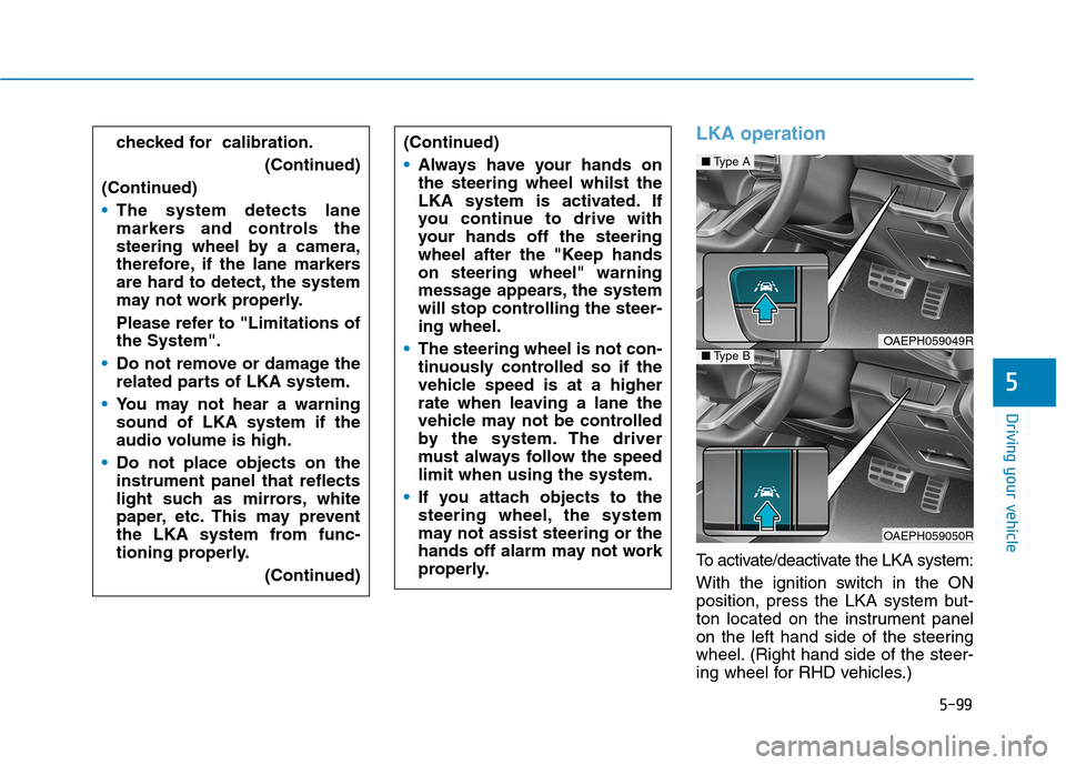 Hyundai Ioniq Hybrid 2020 Owners Manual - RHD (UK, Australia) 5-99
Driving your vehicle
5
LKA operation
To activate/deactivate the LKA system:
With the ignition switch in the ON
position, press the LKA system but-
ton located on the instrument panel
on the left Hyundai Ioniq Hybrid 2020 Owners Manual - RHD (UK, Australia) 5-99
Driving your vehicle
5
LKA operation
To activate/deactivate the LKA system:
With the ignition switch in the ON
position, press the LKA system but-
ton located on the instrument panel
on the left