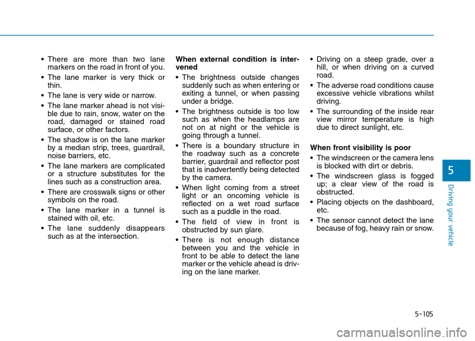Hyundai Ioniq Hybrid 2020 Owners Manual - RHD (UK, Australia) 5-105
Driving your vehicle
5
There are more than two lane
markers on the road in front of you.
The lane marker is very thick or
thin.
The lane is very wide or narrow.
The lane marker ahead is not Hyundai Ioniq Hybrid 2020 Owners Manual - RHD (UK, Australia) 5-105
Driving your vehicle
5
There are more than two lane
markers on the road in front of you.
The lane marker is very thick or
thin.
The lane is very wide or narrow.
The lane marker ahead is not