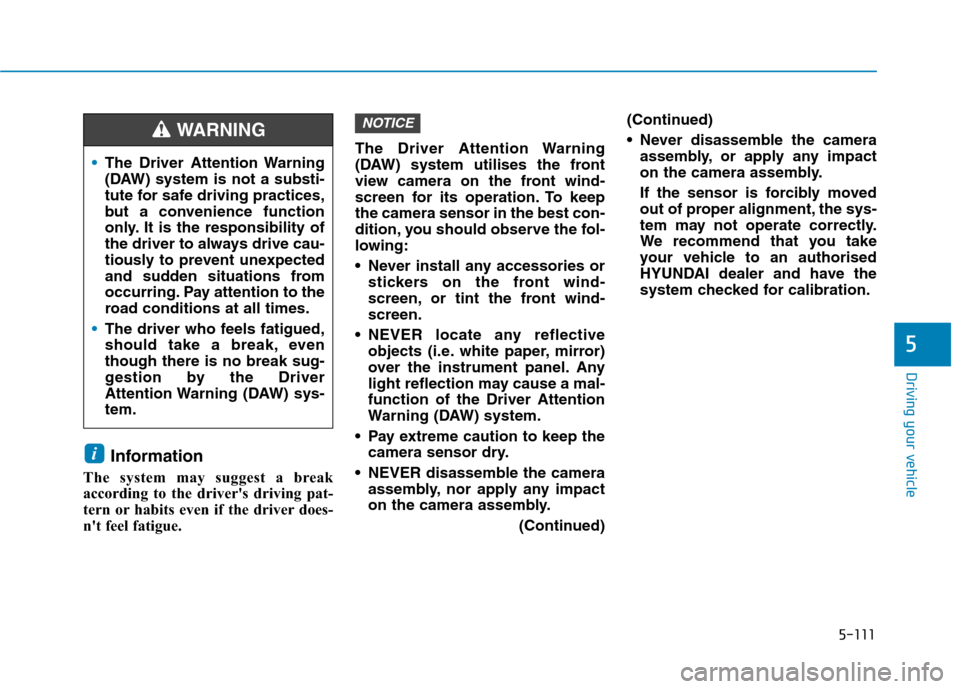 Hyundai Ioniq Hybrid 2020 Owners Manual - RHD (UK, Australia) 5-111
Driving your vehicle
5
Information
The system may suggest a break
according to the drivers driving pat-
tern or habits even if the driver does-
nt feel fatigue.The Driver Attention Warning
(DA Hyundai Ioniq Hybrid 2020 Owners Manual - RHD (UK, Australia) 5-111
Driving your vehicle
5
Information
The system may suggest a break
according to the drivers driving pat-
tern or habits even if the driver does-
nt feel fatigue.The Driver Attention Warning
(DA