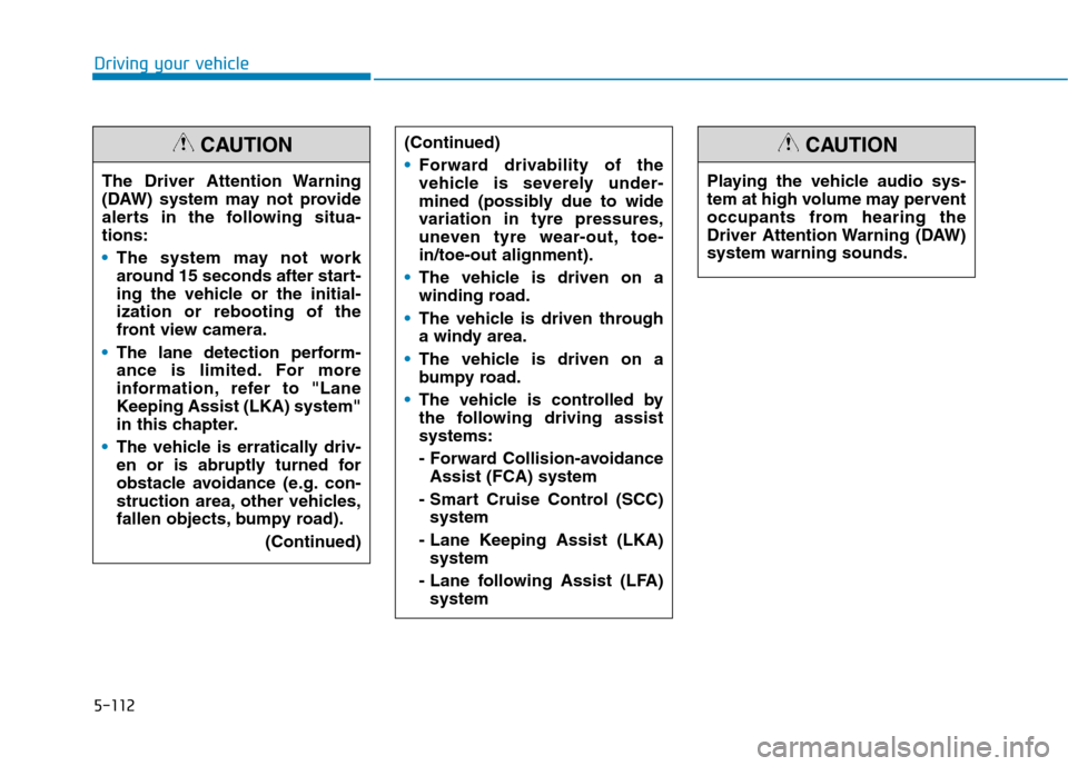 Hyundai Ioniq Hybrid 2020 Owners Manual - RHD (UK, Australia) 5-112
Driving your vehicle
The Driver Attention Warning
(DAW) system may not provide
alerts in the following situa-
tions:
The system may not work
around 15 seconds after start-
ing the vehicle or the Hyundai Ioniq Hybrid 2020 Owners Manual - RHD (UK, Australia) 5-112
Driving your vehicle
The Driver Attention Warning
(DAW) system may not provide
alerts in the following situa-
tions:
The system may not work
around 15 seconds after start-
ing the vehicle or the