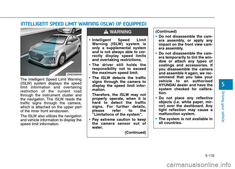 Hyundai Ioniq Hybrid 2020 Owners Manual - RHD (UK, Australia) 5-115
Driving your vehicle
5
The Intelligent Speed Limit Warning
(ISLW) system displays the speed
limit information and overtaking
restriction of the current road
through the instrument cluster and
th Hyundai Ioniq Hybrid 2020 Owners Manual - RHD (UK, Australia) 5-115
Driving your vehicle
5
The Intelligent Speed Limit Warning
(ISLW) system displays the speed
limit information and overtaking
restriction of the current road
through the instrument cluster and
th