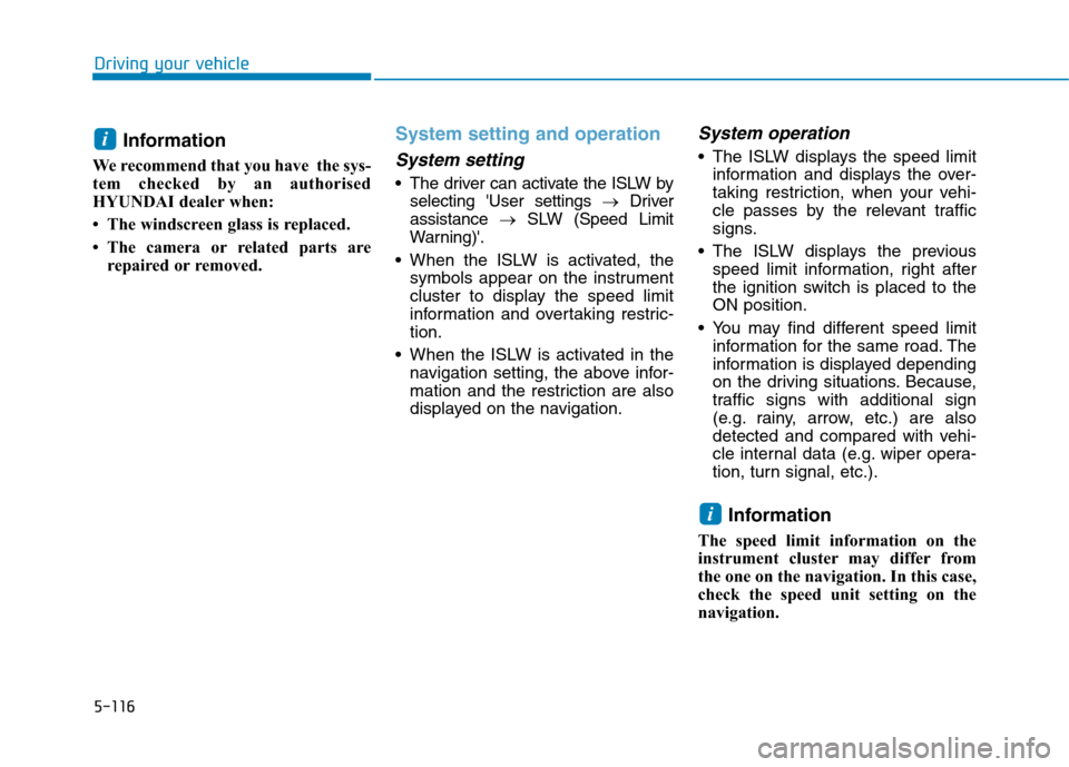 Hyundai Ioniq Hybrid 2020 Owners Manual - RHD (UK, Australia) 5-116
Driving your vehicle
Information
We recommend that you have the sys-
tem checked by an authorised
HYUNDAI dealer when:
• The windscreen glass is replaced.
• The camera or related parts are
Hyundai Ioniq Hybrid 2020 Owners Manual - RHD (UK, Australia) 5-116
Driving your vehicle
Information
We recommend that you have the sys-
tem checked by an authorised
HYUNDAI dealer when:
• The windscreen glass is replaced.
• The camera or related parts are