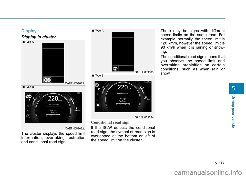 Hyundai Ioniq Hybrid 2020 Owners Manual - RHD (UK, Australia) 5-117
Driving your vehicle
5
Display
Display in cluster
The cluster displays the speed limit
information, overtaking restriction
and conditional road sign.
Conditional road sign
If the ISLW detects th Hyundai Ioniq Hybrid 2020 Owners Manual - RHD (UK, Australia) 5-117
Driving your vehicle
5
Display
Display in cluster
The cluster displays the speed limit
information, overtaking restriction
and conditional road sign.
Conditional road sign
If the ISLW detects th