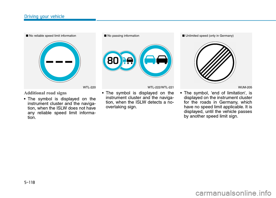 Hyundai Ioniq Hybrid 2020 Owners Manual - RHD (UK, Australia) 5-118
Driving your vehicle
Additional road signs
The symbol is displayed on the
instrument cluster and the naviga-
tion, when the ISLW does not have
any reliable speed limit informa-
tion. The symbol Hyundai Ioniq Hybrid 2020 Owners Manual - RHD (UK, Australia) 5-118
Driving your vehicle
Additional road signs
The symbol is displayed on the
instrument cluster and the naviga-
tion, when the ISLW does not have
any reliable speed limit informa-
tion. The symbol