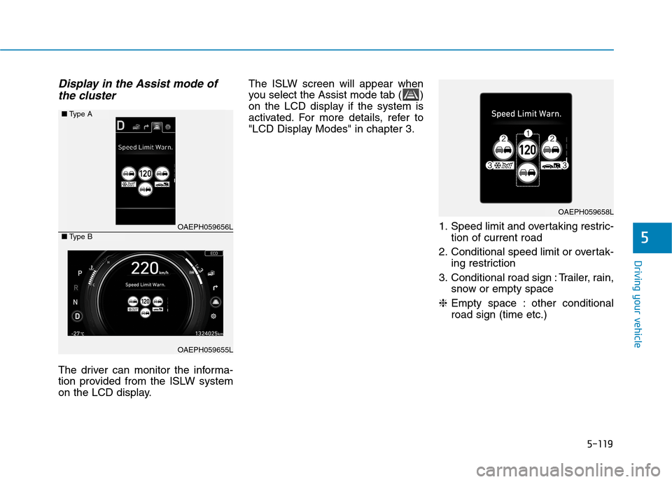 Hyundai Ioniq Hybrid 2020 Owners Manual - RHD (UK, Australia) 5-119
Driving your vehicle
5
Display in the Assist mode of
the cluster
The driver can monitor the informa-
tion provided from the ISLW system
on the LCD display.The ISLW screen will appear when
you se Hyundai Ioniq Hybrid 2020 Owners Manual - RHD (UK, Australia) 5-119
Driving your vehicle
5
Display in the Assist mode of
the cluster
The driver can monitor the informa-
tion provided from the ISLW system
on the LCD display.The ISLW screen will appear when
you se