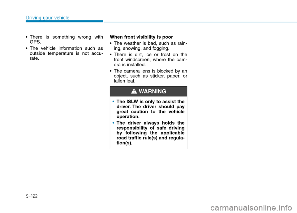 Hyundai Ioniq Hybrid 2020 Owners Manual - RHD (UK, Australia) 5-122
Driving your vehicle
There is something wrong with
GPS.
The vehicle information such as
outside temperature is not accu-
rate.When front visibility is poor
The weather is bad, such as rain-
i Hyundai Ioniq Hybrid 2020 Owners Manual - RHD (UK, Australia) 5-122
Driving your vehicle
There is something wrong with
GPS.
The vehicle information such as
outside temperature is not accu-
rate.When front visibility is poor
The weather is bad, such as rain-
i