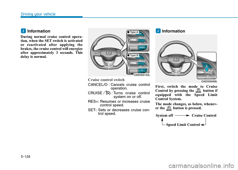 Hyundai Ioniq Hybrid 2020 Owners Manual - RHD (UK, Australia) 5-124
Driving your vehicle
Information
During normal cruise control opera-
tion, when the SET switch is activated
or reactivated after applying the
brakes, the cruise control will energize
after appro Hyundai Ioniq Hybrid 2020 Owners Manual - RHD (UK, Australia) 5-124
Driving your vehicle
Information
During normal cruise control opera-
tion, when the SET switch is activated
or reactivated after applying the
brakes, the cruise control will energize
after appro