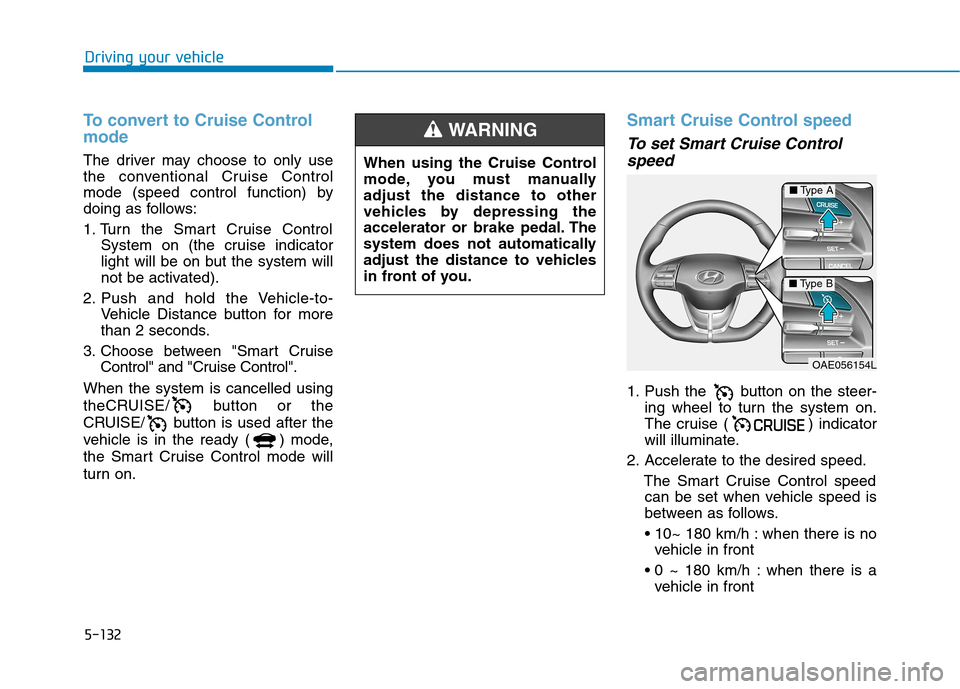 Hyundai Ioniq Hybrid 2020 Owners Manual - RHD (UK, Australia) 5-132
Driving your vehicle
To convert to Cruise Control
mode
The driver may choose to only use
the conventional Cruise Control
mode (speed control function) by
doing as follows:
1. Turn the Smart Crui Hyundai Ioniq Hybrid 2020 Owners Manual - RHD (UK, Australia) 5-132
Driving your vehicle
To convert to Cruise Control
mode
The driver may choose to only use
the conventional Cruise Control
mode (speed control function) by
doing as follows:
1. Turn the Smart Crui