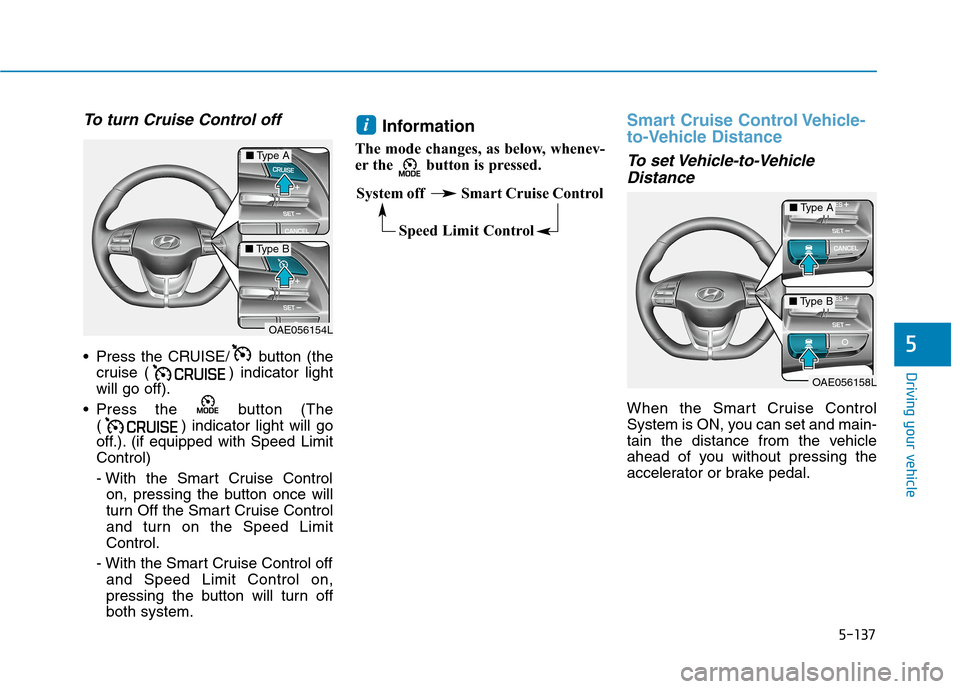 Hyundai Ioniq Hybrid 2020 Owners Manual - RHD (UK, Australia) 5-137
Driving your vehicle
5
To turn Cruise Control off
Press the CRUISE/ button (the
cruise ( ) indicator light
will go off).
Press the button (The
( ) indicator light will go
off.). (if equipped Hyundai Ioniq Hybrid 2020 Owners Manual - RHD (UK, Australia) 5-137
Driving your vehicle
5
To turn Cruise Control off
Press the CRUISE/ button (the
cruise ( ) indicator light
will go off).
Press the button (The
( ) indicator light will go
off.). (if equipped