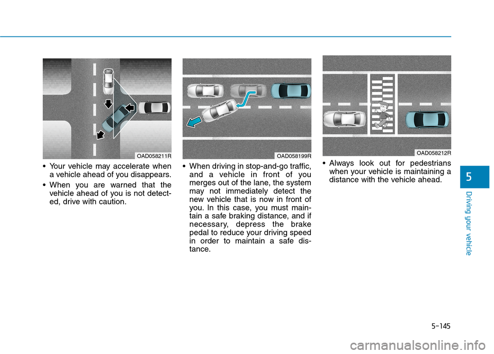Hyundai Ioniq Hybrid 2020 Owners Manual - RHD (UK, Australia) 5-145
Driving your vehicle
5
Your vehicle may accelerate when
a vehicle ahead of you disappears.
When you are warned that the
vehicle ahead of you is not detect-
ed, drive with caution. When driving Hyundai Ioniq Hybrid 2020 Owners Manual - RHD (UK, Australia) 5-145
Driving your vehicle
5
Your vehicle may accelerate when
a vehicle ahead of you disappears.
When you are warned that the
vehicle ahead of you is not detect-
ed, drive with caution. When driving