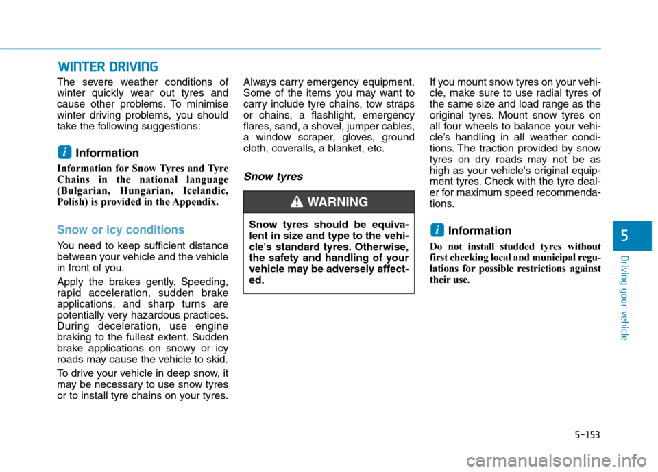 Hyundai Ioniq Hybrid 2020 Owners Manual - RHD (UK, Australia) 5-153
Driving your vehicle
5
The severe weather conditions of
winter quickly wear out tyres and
cause other problems. To minimise
winter driving problems, you should
take the following suggestions:
In Hyundai Ioniq Hybrid 2020 Owners Manual - RHD (UK, Australia) 5-153
Driving your vehicle
5
The severe weather conditions of
winter quickly wear out tyres and
cause other problems. To minimise
winter driving problems, you should
take the following suggestions:
In