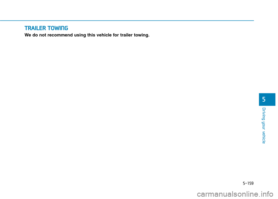 Hyundai Ioniq Hybrid 2020 Owners Manual - RHD (UK, Australia) 5-159
Driving your vehicle
5
T TR
RA
AI
IL
LE
ER
R
T
TO
OW
WI
IN
NG
G
We do not recommend using this vehicle for trailer towing. Hyundai Ioniq Hybrid 2020 Owners Manual - RHD (UK, Australia) 5-159
Driving your vehicle
5
T TR
RA
AI
IL
LE
ER
R
T
TO
OW
WI
IN
NG
G
We do not recommend using this vehicle for trailer towing.