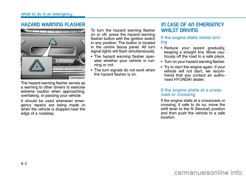 Hyundai Ioniq Hybrid 2020 Owners Manual - RHD (UK, Australia) 6-2
The hazard warning flasher serves as
a warning to other drivers to exercise
extreme caution when approaching,
overtaking, or passing your vehicle.
It should be used whenever emer-
gency repairs ar Hyundai Ioniq Hybrid 2020 Owners Manual - RHD (UK, Australia) 6-2
The hazard warning flasher serves as
a warning to other drivers to exercise
extreme caution when approaching,
overtaking, or passing your vehicle.
It should be used whenever emer-
gency repairs ar