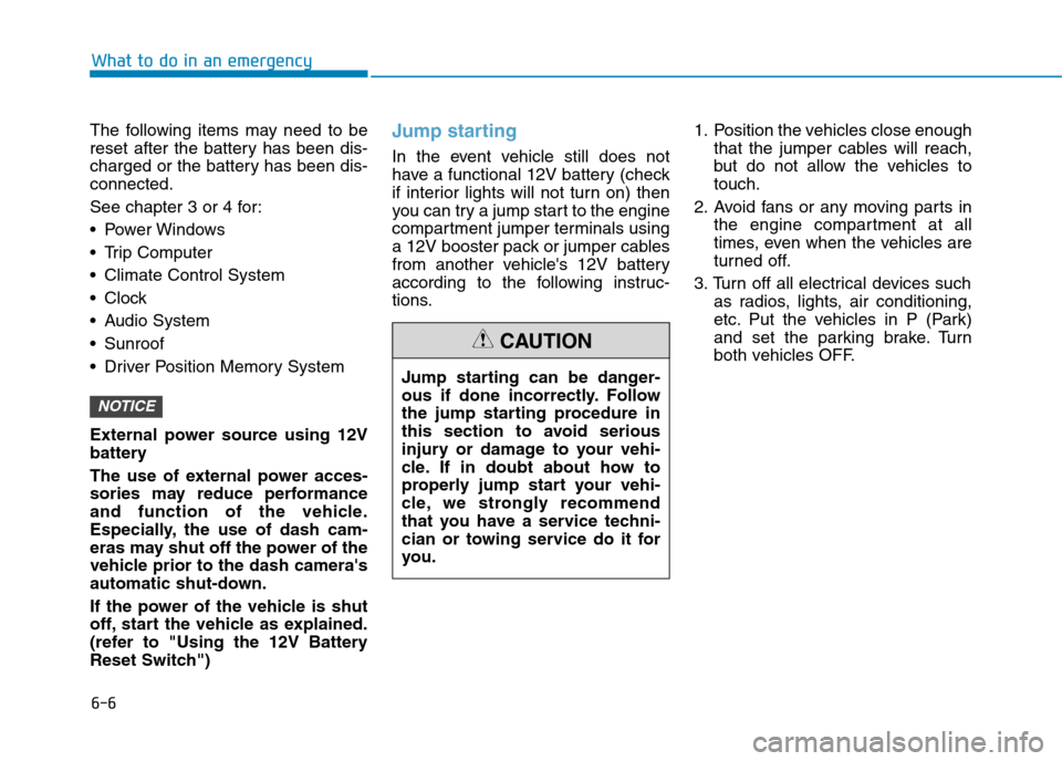 Hyundai Ioniq Hybrid 2020  Owners Manual - RHD (UK, Australia) 6-6
The following items may need to be
reset after the battery has been dis-
charged or the battery has been dis-
connected.
See chapter 3 or 4 for:
 Power Windows
 Trip Computer
 Climate Control Syst