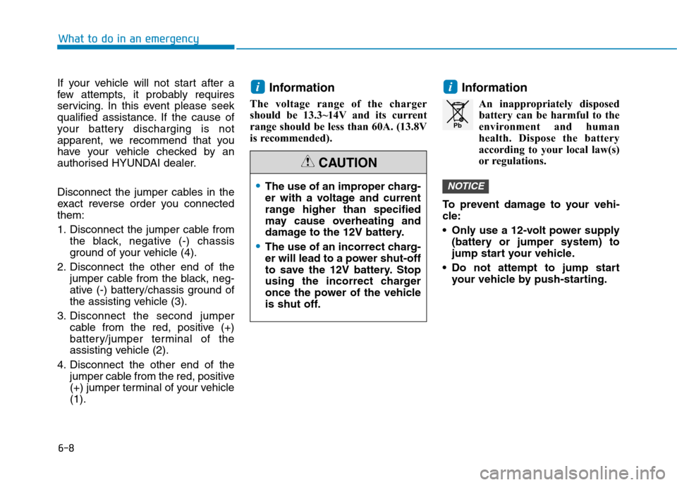 Hyundai Ioniq Hybrid 2020  Owners Manual - RHD (UK, Australia) 6-8
If your vehicle will not start after a
few attempts, it probably requires
servicing. In this event please seek
qualified assistance. If the cause of
your battery discharging is not
apparent, we re