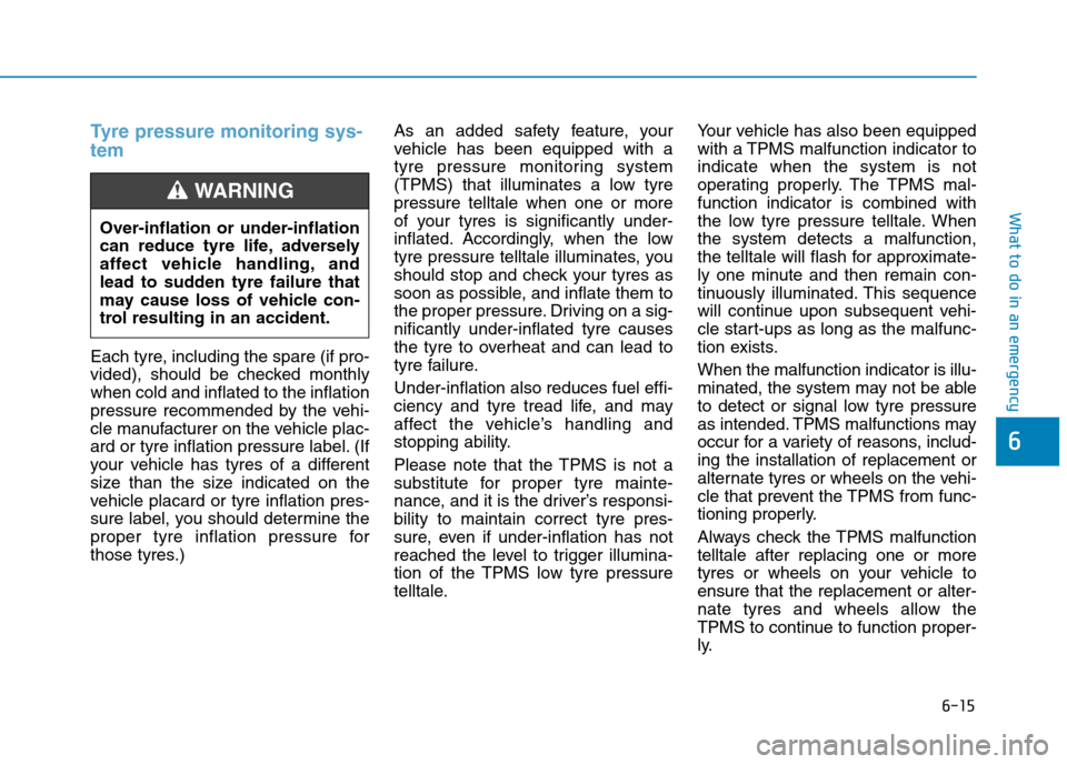 Hyundai Ioniq Hybrid 2020 Owners Manual - RHD (UK, Australia) 6-15
What to do in an emergency
Tyre pressure monitoring sys-
tem
Each tyre, including the spare (if pro-
vided), should be checked monthly
when cold and inflated to the inflation
pressure recommended Hyundai Ioniq Hybrid 2020 Owners Manual - RHD (UK, Australia) 6-15
What to do in an emergency
Tyre pressure monitoring sys-
tem
Each tyre, including the spare (if pro-
vided), should be checked monthly
when cold and inflated to the inflation
pressure recommended